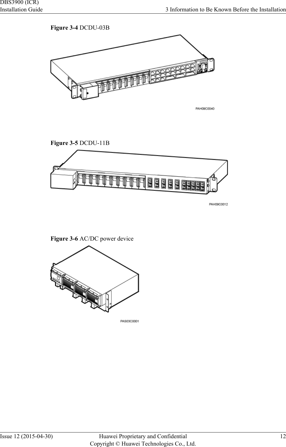 Figure 3-4 DCDU-03B Figure 3-5 DCDU-11B Figure 3-6 AC/DC power device DBS3900 (ICR)Installation Guide 3 Information to Be Known Before the InstallationIssue 12 (2015-04-30) Huawei Proprietary and ConfidentialCopyright © Huawei Technologies Co., Ltd.12