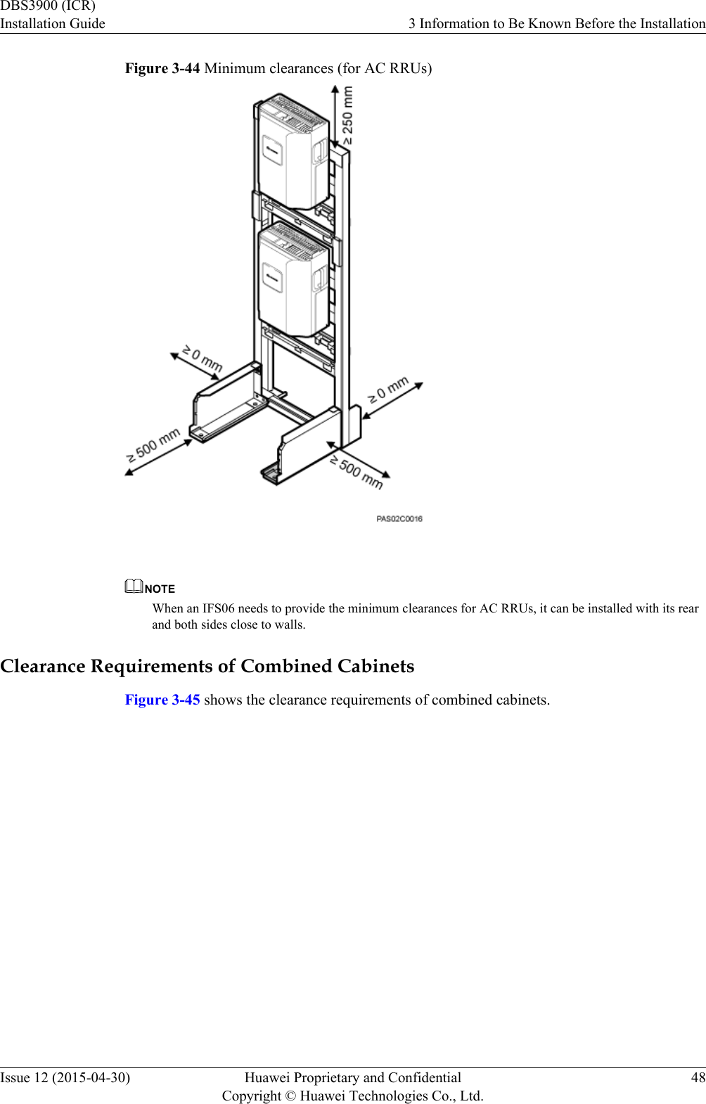 Figure 3-44 Minimum clearances (for AC RRUs) NOTEWhen an IFS06 needs to provide the minimum clearances for AC RRUs, it can be installed with its rearand both sides close to walls.Clearance Requirements of Combined CabinetsFigure 3-45 shows the clearance requirements of combined cabinets.DBS3900 (ICR)Installation Guide 3 Information to Be Known Before the InstallationIssue 12 (2015-04-30) Huawei Proprietary and ConfidentialCopyright © Huawei Technologies Co., Ltd.48