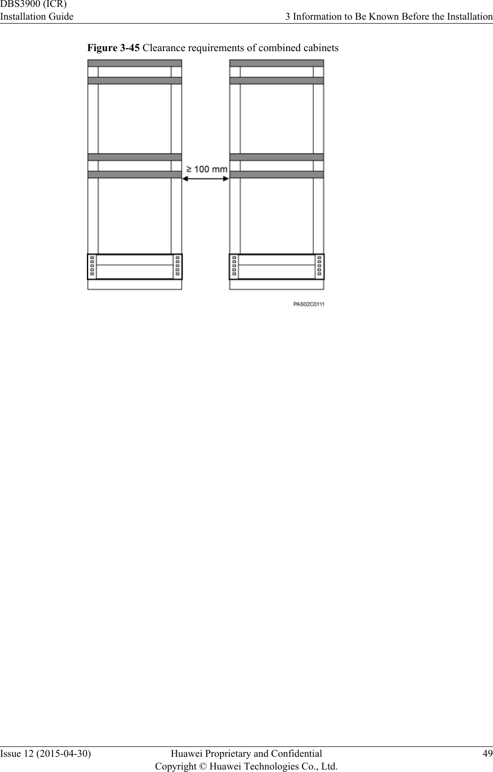 Figure 3-45 Clearance requirements of combined cabinetsDBS3900 (ICR)Installation Guide 3 Information to Be Known Before the InstallationIssue 12 (2015-04-30) Huawei Proprietary and ConfidentialCopyright © Huawei Technologies Co., Ltd.49