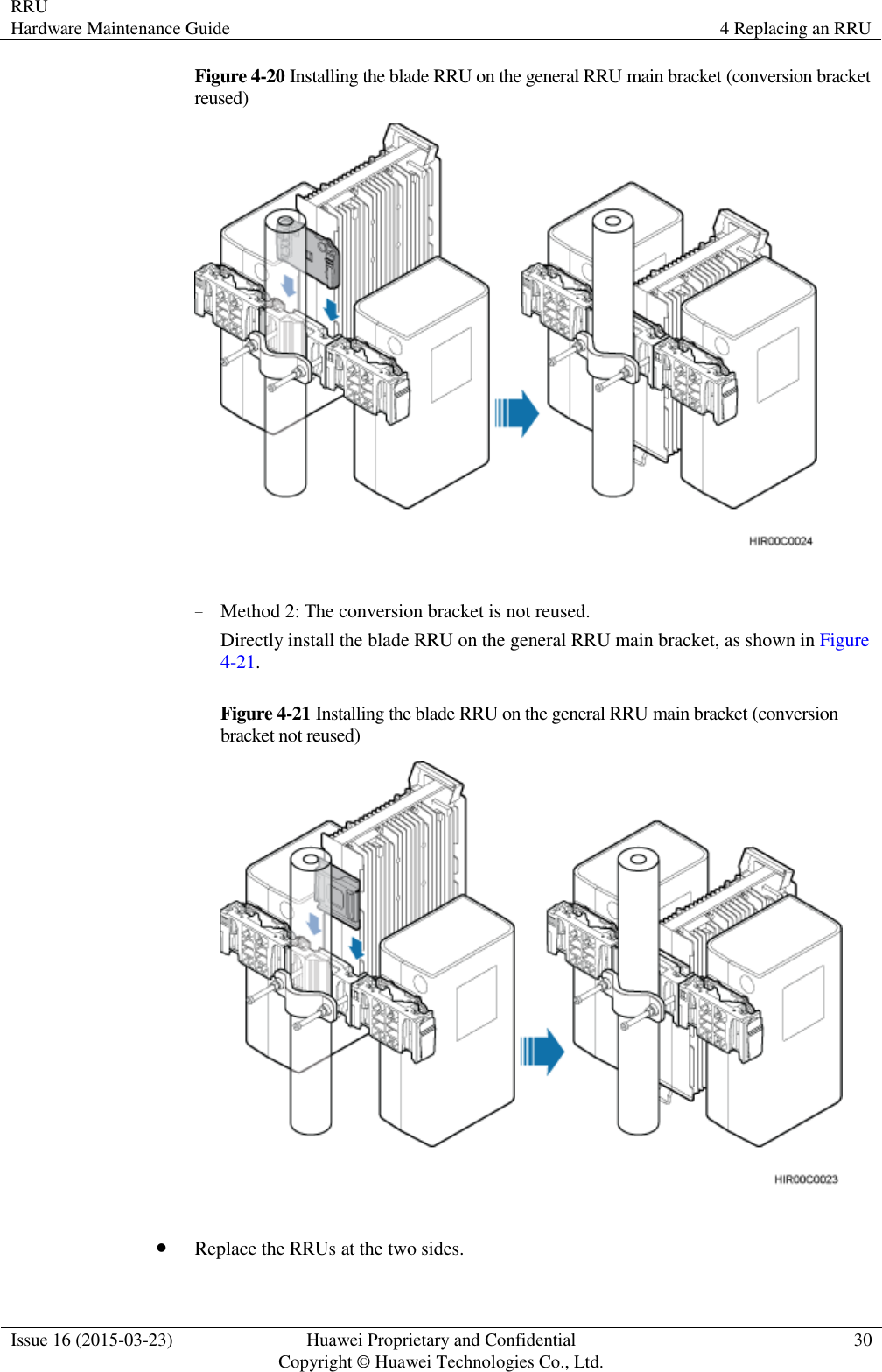 RRU Hardware Maintenance Guide 4 Replacing an RRU  Issue 16 (2015-03-23) Huawei Proprietary and Confidential                                     Copyright © Huawei Technologies Co., Ltd. 30  Figure 4-20 Installing the blade RRU on the general RRU main bracket (conversion bracket reused)   − Method 2: The conversion bracket is not reused. Directly install the blade RRU on the general RRU main bracket, as shown in Figure 4-21. Figure 4-21 Installing the blade RRU on the general RRU main bracket (conversion bracket not reused)    Replace the RRUs at the two sides. 