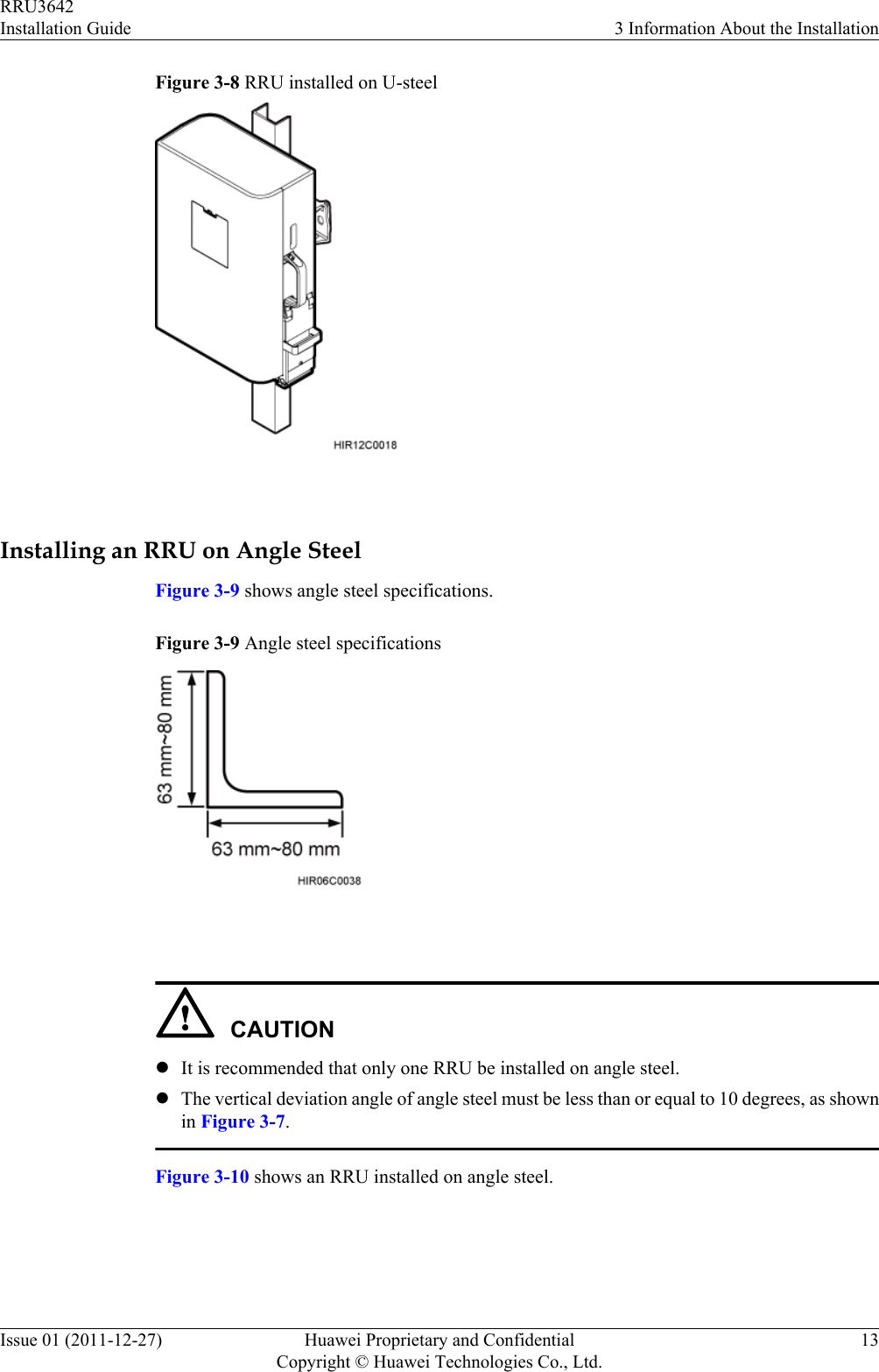 Figure 3-8 RRU installed on U-steel Installing an RRU on Angle SteelFigure 3-9 shows angle steel specifications.Figure 3-9 Angle steel specifications CAUTIONlIt is recommended that only one RRU be installed on angle steel.lThe vertical deviation angle of angle steel must be less than or equal to 10 degrees, as shownin Figure 3-7.Figure 3-10 shows an RRU installed on angle steel.RRU3642Installation Guide 3 Information About the InstallationIssue 01 (2011-12-27) Huawei Proprietary and ConfidentialCopyright © Huawei Technologies Co., Ltd.13