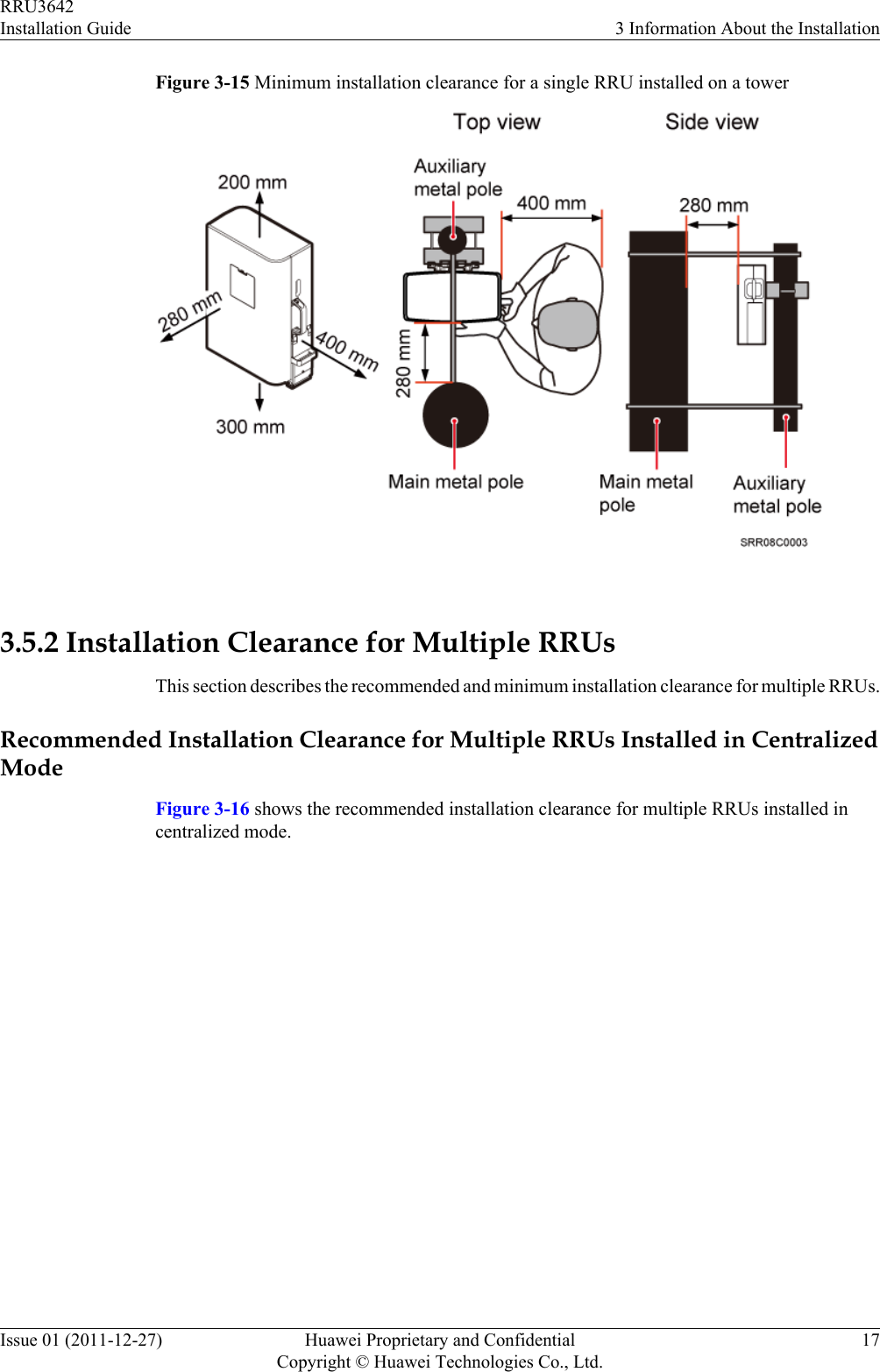 Figure 3-15 Minimum installation clearance for a single RRU installed on a tower 3.5.2 Installation Clearance for Multiple RRUsThis section describes the recommended and minimum installation clearance for multiple RRUs.Recommended Installation Clearance for Multiple RRUs Installed in CentralizedModeFigure 3-16 shows the recommended installation clearance for multiple RRUs installed incentralized mode.RRU3642Installation Guide 3 Information About the InstallationIssue 01 (2011-12-27) Huawei Proprietary and ConfidentialCopyright © Huawei Technologies Co., Ltd.17