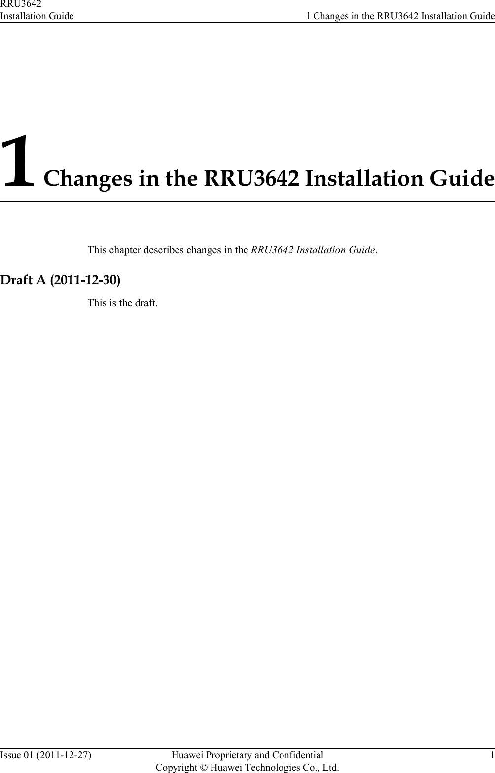1 Changes in the RRU3642 Installation GuideThis chapter describes changes in the RRU3642 Installation Guide.Draft A (2011-12-30)This is the draft.RRU3642Installation Guide 1 Changes in the RRU3642 Installation GuideIssue 01 (2011-12-27) Huawei Proprietary and ConfidentialCopyright © Huawei Technologies Co., Ltd.1