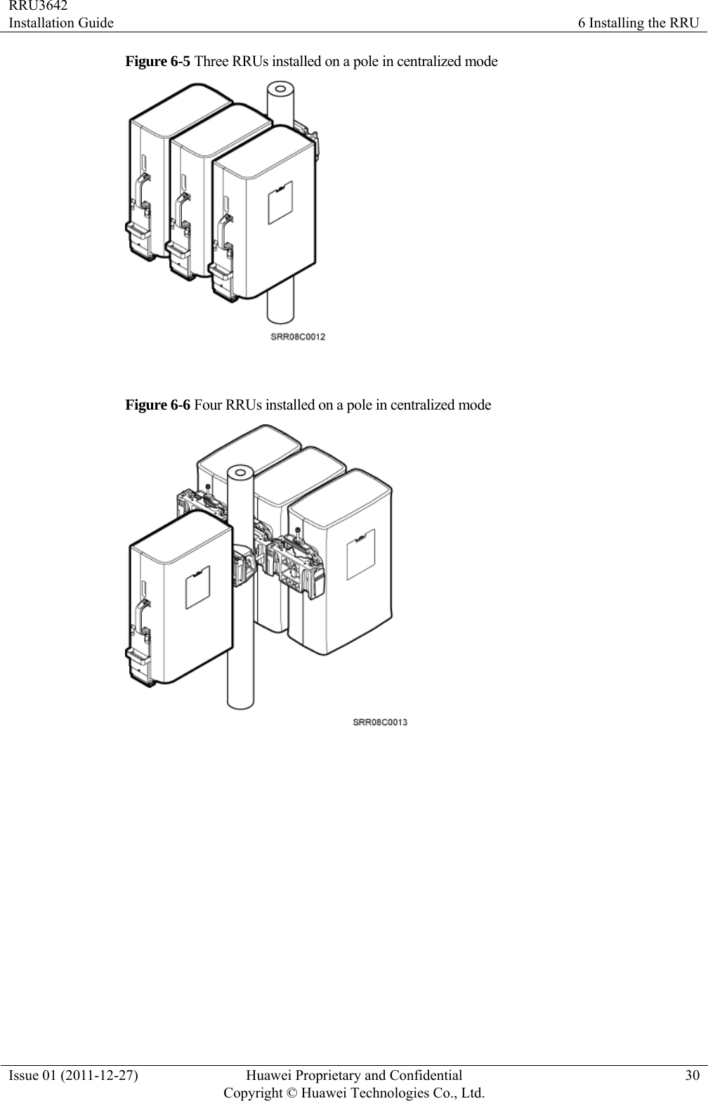 RRU3642 Installation Guide  6 Installing the RRU Issue 01 (2011-12-27)  Huawei Proprietary and Confidential         Copyright © Huawei Technologies Co., Ltd.30 Figure 6-5 Three RRUs installed on a pole in centralized mode   Figure 6-6 Four RRUs installed on a pole in centralized mode   