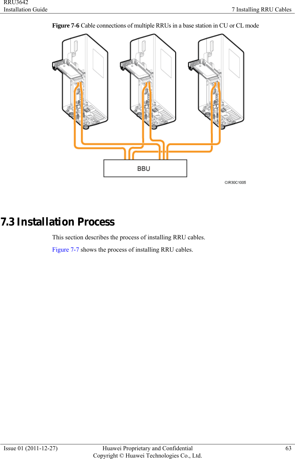 RRU3642 Installation Guide  7 Installing RRU Cables Issue 01 (2011-12-27)  Huawei Proprietary and Confidential         Copyright © Huawei Technologies Co., Ltd.63 Figure 7-6 Cable connections of multiple RRUs in a base station in CU or CL mode   7.3 Installation Process This section describes the process of installing RRU cables. Figure 7-7 shows the process of installing RRU cables. 