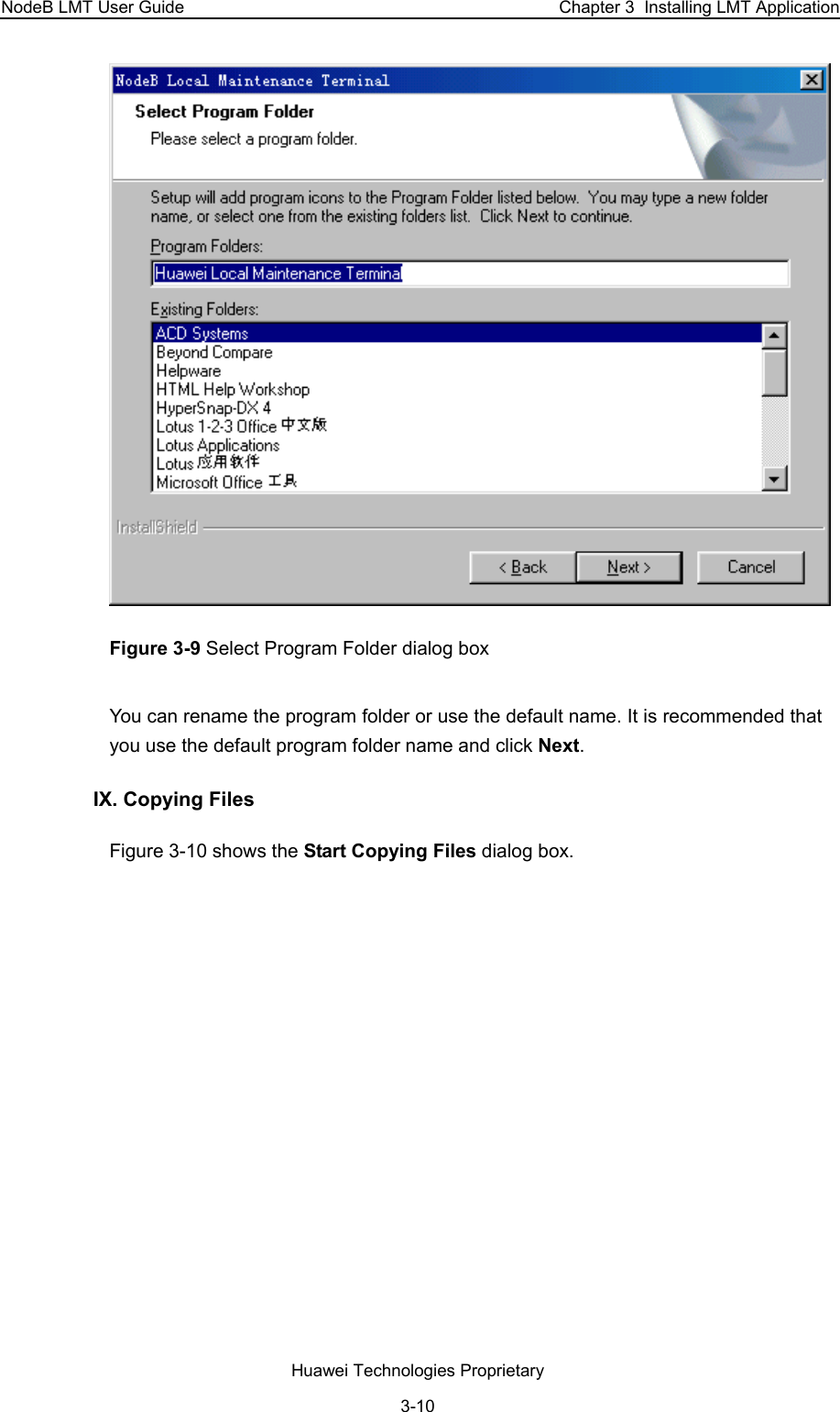 NodeB LMT User Guide  Chapter 3  Installing LMT Application  Figure 3-9 Select Program Folder dialog box You can rename the program folder or use the default name. It is recommended that you use the default program folder name and click Next.  IX. Copying Files  Figure 3-10 shows the Start Copying Files dialog box.  Huawei Technologies Proprietary 3-10 
