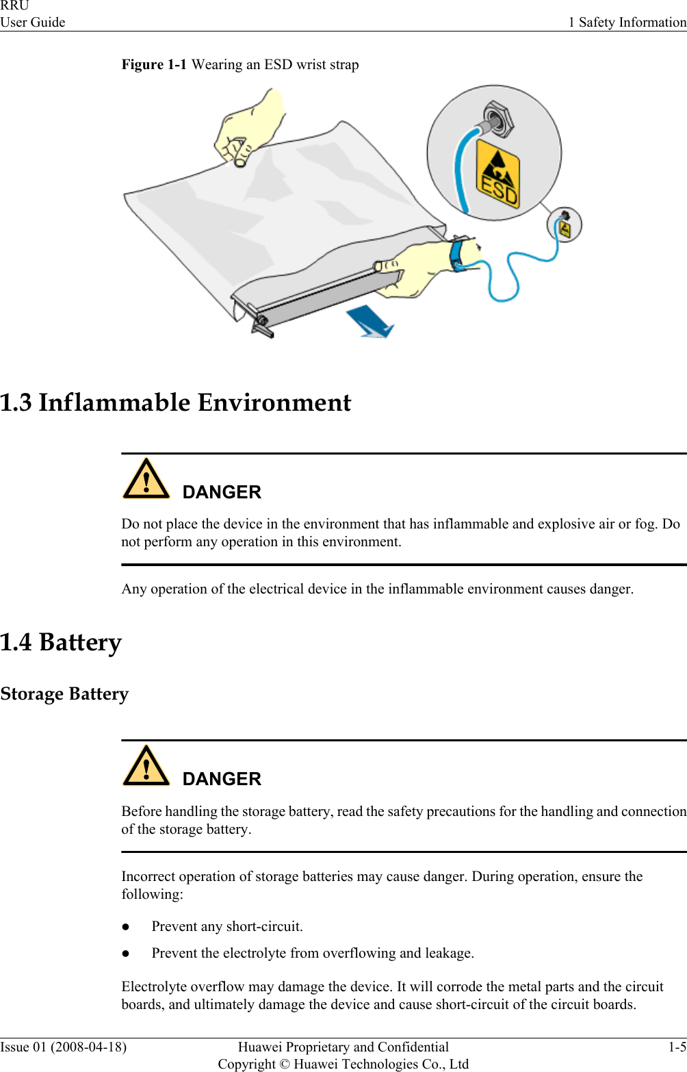 Figure 1-1 Wearing an ESD wrist strap1.3 Inflammable EnvironmentDANGERDo not place the device in the environment that has inflammable and explosive air or fog. Donot perform any operation in this environment.Any operation of the electrical device in the inflammable environment causes danger.1.4 BatteryStorage BatteryDANGERBefore handling the storage battery, read the safety precautions for the handling and connectionof the storage battery.Incorrect operation of storage batteries may cause danger. During operation, ensure thefollowing:lPrevent any short-circuit.lPrevent the electrolyte from overflowing and leakage.Electrolyte overflow may damage the device. It will corrode the metal parts and the circuitboards, and ultimately damage the device and cause short-circuit of the circuit boards.RRUUser Guide 1 Safety InformationIssue 01 (2008-04-18) Huawei Proprietary and ConfidentialCopyright © Huawei Technologies Co., Ltd1-5
