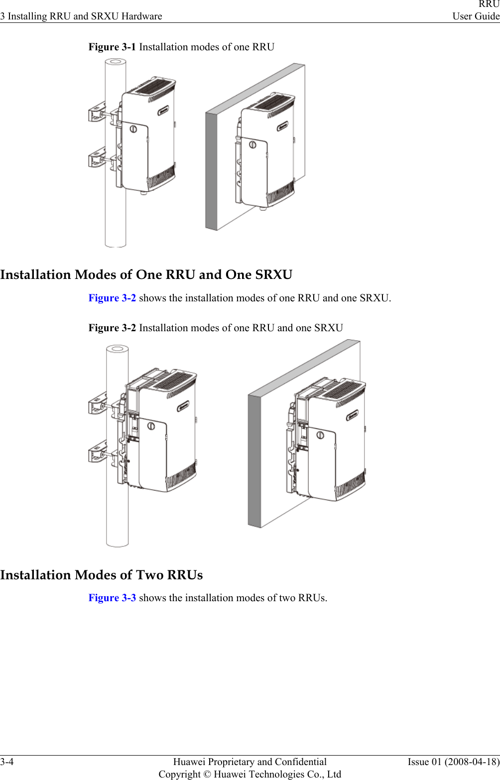 Figure 3-1 Installation modes of one RRUInstallation Modes of One RRU and One SRXUFigure 3-2 shows the installation modes of one RRU and one SRXU.Figure 3-2 Installation modes of one RRU and one SRXUInstallation Modes of Two RRUsFigure 3-3 shows the installation modes of two RRUs.3 Installing RRU and SRXU HardwareRRUUser Guide3-4 Huawei Proprietary and ConfidentialCopyright © Huawei Technologies Co., LtdIssue 01 (2008-04-18)