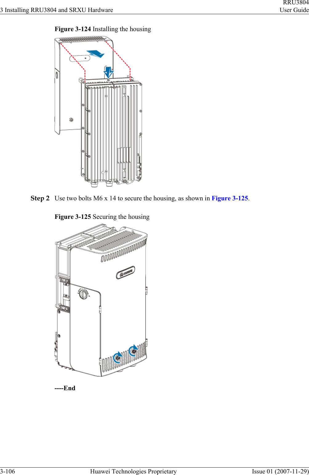 Figure 3-124 Installing the housingStep 2 Use two bolts M6 x 14 to secure the housing, as shown in Figure 3-125.Figure 3-125 Securing the housing----End3 Installing RRU3804 and SRXU HardwareRRU3804User Guide3-106 Huawei Technologies Proprietary Issue 01 (2007-11-29)