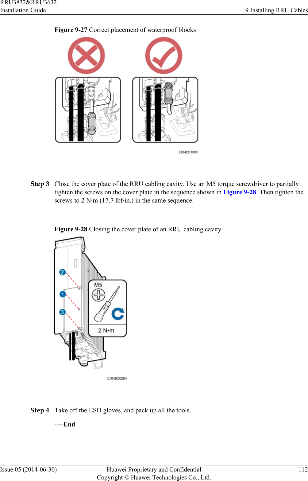 Figure 9-27 Correct placement of waterproof blocks Step 3 Close the cover plate of the RRU cabling cavity. Use an M5 torque screwdriver to partiallytighten the screws on the cover plate in the sequence shown in Figure 9-28. Then tighten thescrews to 2 N·m (17.7 lbf·in.) in the same sequence.Figure 9-28 Closing the cover plate of an RRU cabling cavity Step 4 Take off the ESD gloves, and pack up all the tools.----EndRRU3832&amp;RRU3632Installation Guide 9 Installing RRU CablesIssue 05 (2014-06-30) Huawei Proprietary and ConfidentialCopyright © Huawei Technologies Co., Ltd.112