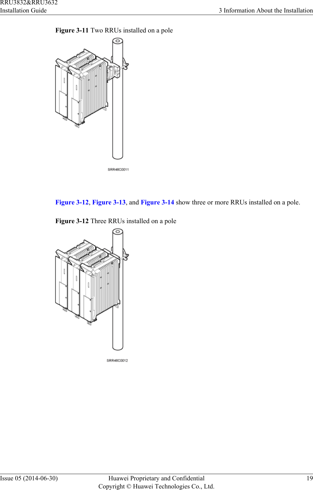 Figure 3-11 Two RRUs installed on a pole Figure 3-12, Figure 3-13, and Figure 3-14 show three or more RRUs installed on a pole.Figure 3-12 Three RRUs installed on a pole RRU3832&amp;RRU3632Installation Guide 3 Information About the InstallationIssue 05 (2014-06-30) Huawei Proprietary and ConfidentialCopyright © Huawei Technologies Co., Ltd.19