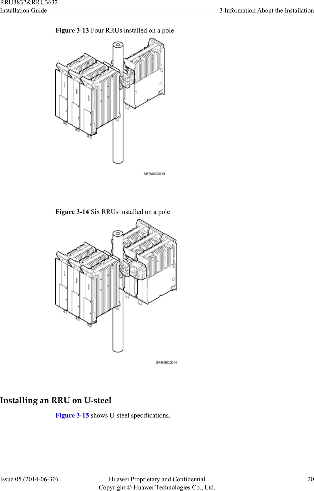 Figure 3-13 Four RRUs installed on a pole Figure 3-14 Six RRUs installed on a pole Installing an RRU on U-steelFigure 3-15 shows U-steel specifications.RRU3832&amp;RRU3632Installation Guide 3 Information About the InstallationIssue 05 (2014-06-30) Huawei Proprietary and ConfidentialCopyright © Huawei Technologies Co., Ltd.20