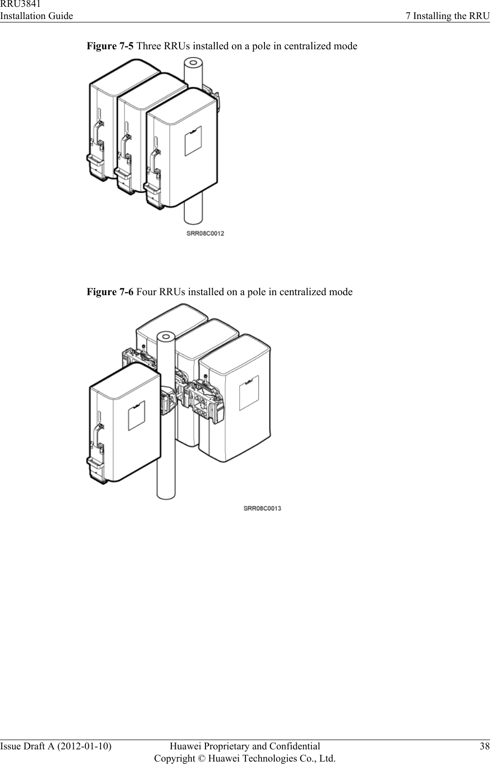 Figure 7-5 Three RRUs installed on a pole in centralized mode Figure 7-6 Four RRUs installed on a pole in centralized mode RRU3841Installation Guide 7 Installing the RRUIssue Draft A (2012-01-10) Huawei Proprietary and ConfidentialCopyright © Huawei Technologies Co., Ltd.38