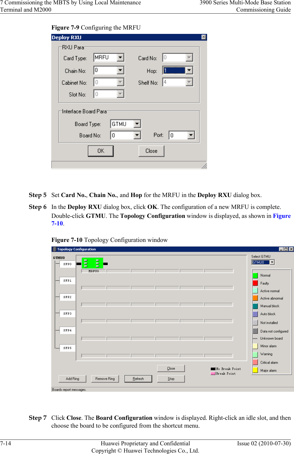Figure 7-9 Configuring the MRFU Step 5 Set Card No., Chain No., and Hop for the MRFU in the Deploy RXU dialog box.Step 6 In the Deploy RXU dialog box, click OK. The configuration of a new MRFU is complete.Double-click GTMU. The Topology Configuration window is displayed, as shown in Figure7-10.Figure 7-10 Topology Configuration window Step 7 Click Close. The Board Configuration window is displayed. Right-click an idle slot, and thenchoose the board to be configured from the shortcut menu.7 Commissioning the MBTS by Using Local MaintenanceTerminal and M20003900 Series Multi-Mode Base StationCommissioning Guide7-14 Huawei Proprietary and ConfidentialCopyright © Huawei Technologies Co., Ltd.Issue 02 (2010-07-30)