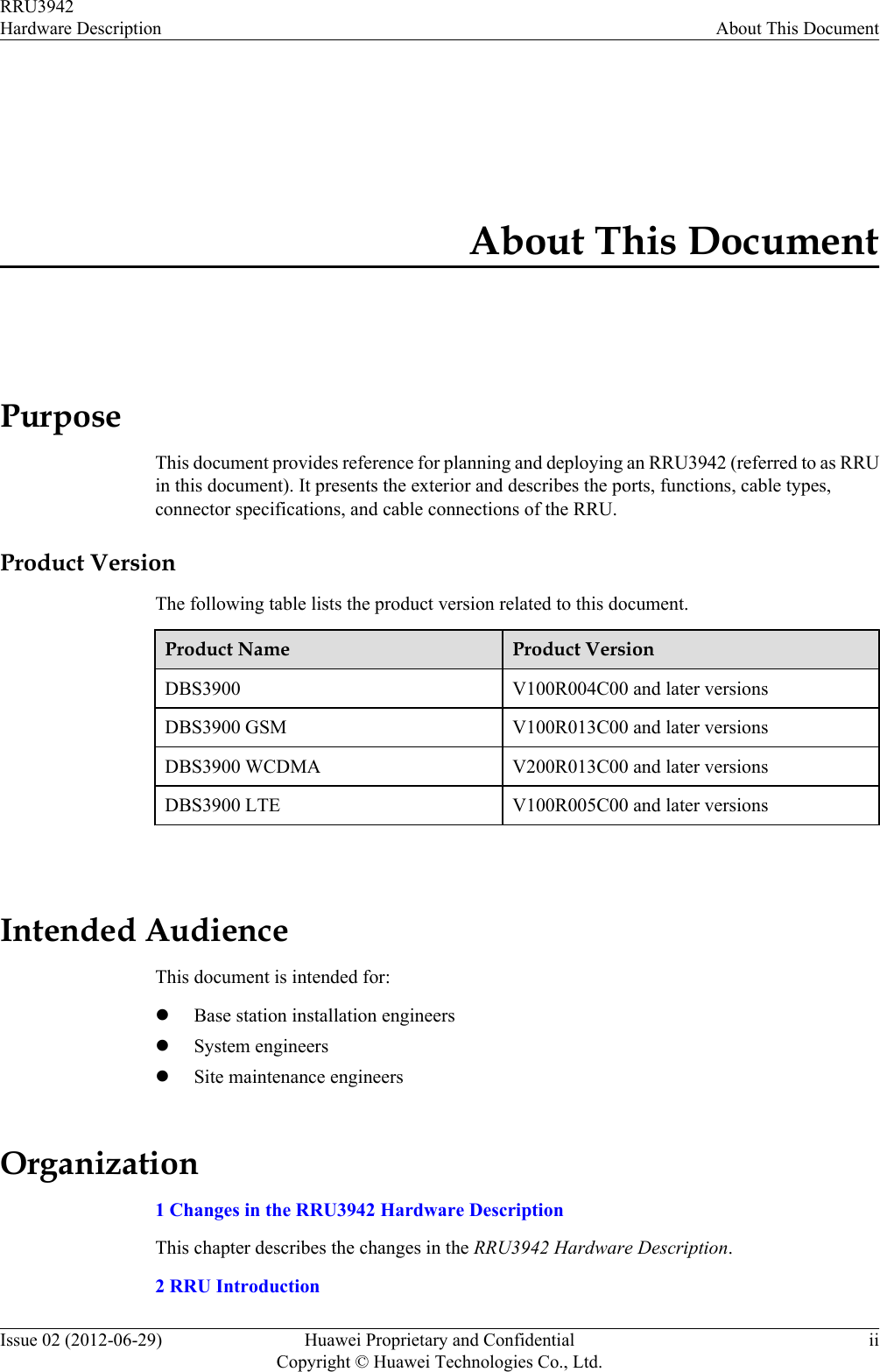 About This DocumentPurposeThis document provides reference for planning and deploying an RRU3942 (referred to as RRUin this document). It presents the exterior and describes the ports, functions, cable types,connector specifications, and cable connections of the RRU.Product VersionThe following table lists the product version related to this document.Product Name Product VersionDBS3900 V100R004C00 and later versionsDBS3900 GSM V100R013C00 and later versionsDBS3900 WCDMA V200R013C00 and later versionsDBS3900 LTE V100R005C00 and later versions Intended AudienceThis document is intended for:lBase station installation engineerslSystem engineerslSite maintenance engineersOrganization1 Changes in the RRU3942 Hardware DescriptionThis chapter describes the changes in the RRU3942 Hardware Description.2 RRU IntroductionRRU3942Hardware Description About This DocumentIssue 02 (2012-06-29) Huawei Proprietary and ConfidentialCopyright © Huawei Technologies Co., Ltd.ii
