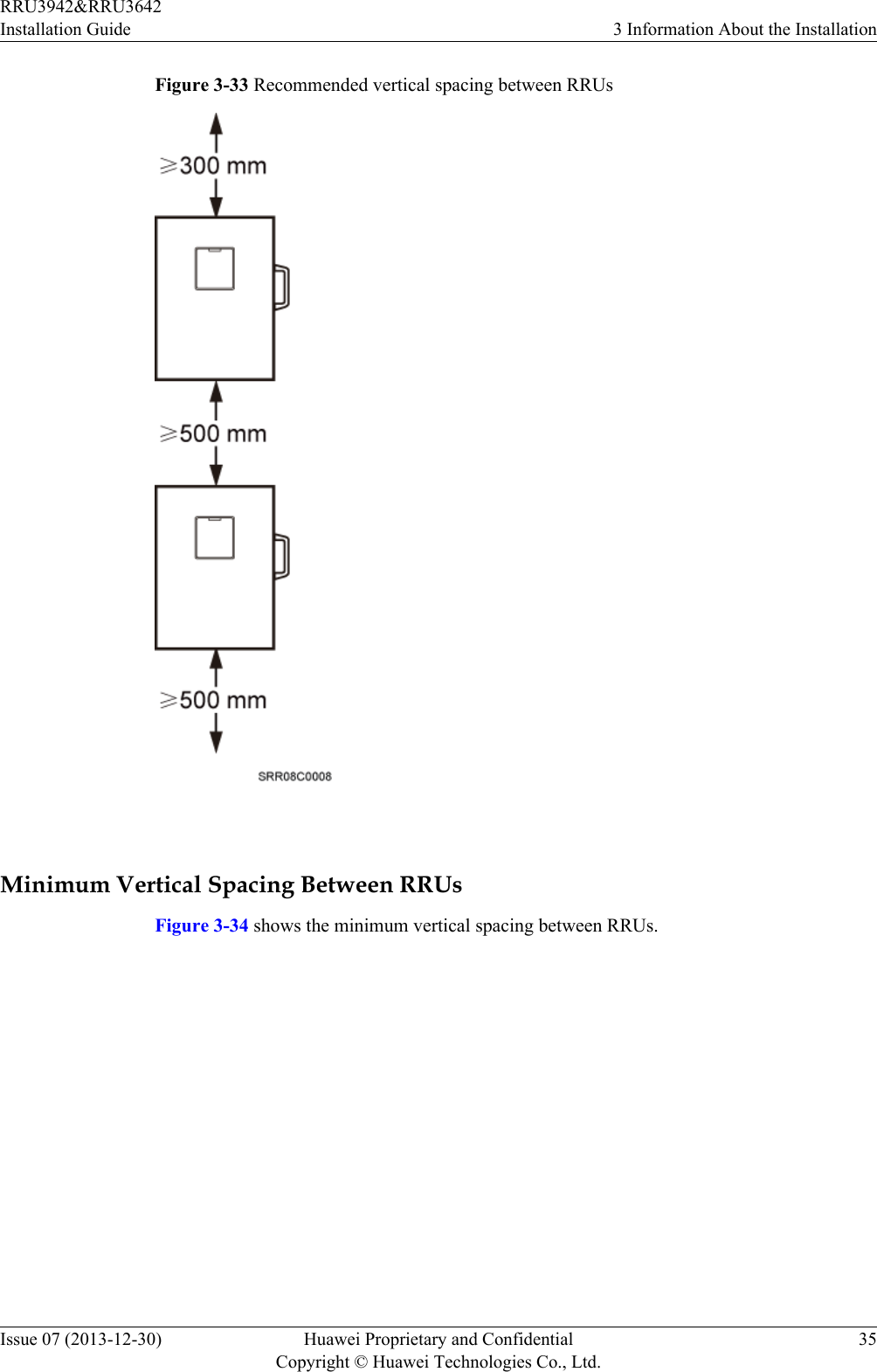 Figure 3-33 Recommended vertical spacing between RRUs Minimum Vertical Spacing Between RRUsFigure 3-34 shows the minimum vertical spacing between RRUs.RRU3942&amp;RRU3642Installation Guide 3 Information About the InstallationIssue 07 (2013-12-30) Huawei Proprietary and ConfidentialCopyright © Huawei Technologies Co., Ltd.35
