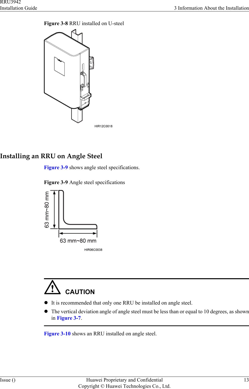 Figure 3-8 RRU installed on U-steel Installing an RRU on Angle SteelFigure 3-9 shows angle steel specifications.Figure 3-9 Angle steel specifications CAUTIONlIt is recommended that only one RRU be installed on angle steel.lThe vertical deviation angle of angle steel must be less than or equal to 10 degrees, as shownin Figure 3-7.Figure 3-10 shows an RRU installed on angle steel.RRU3942Installation Guide 3 Information About the InstallationIssue () Huawei Proprietary and ConfidentialCopyright © Huawei Technologies Co., Ltd.13