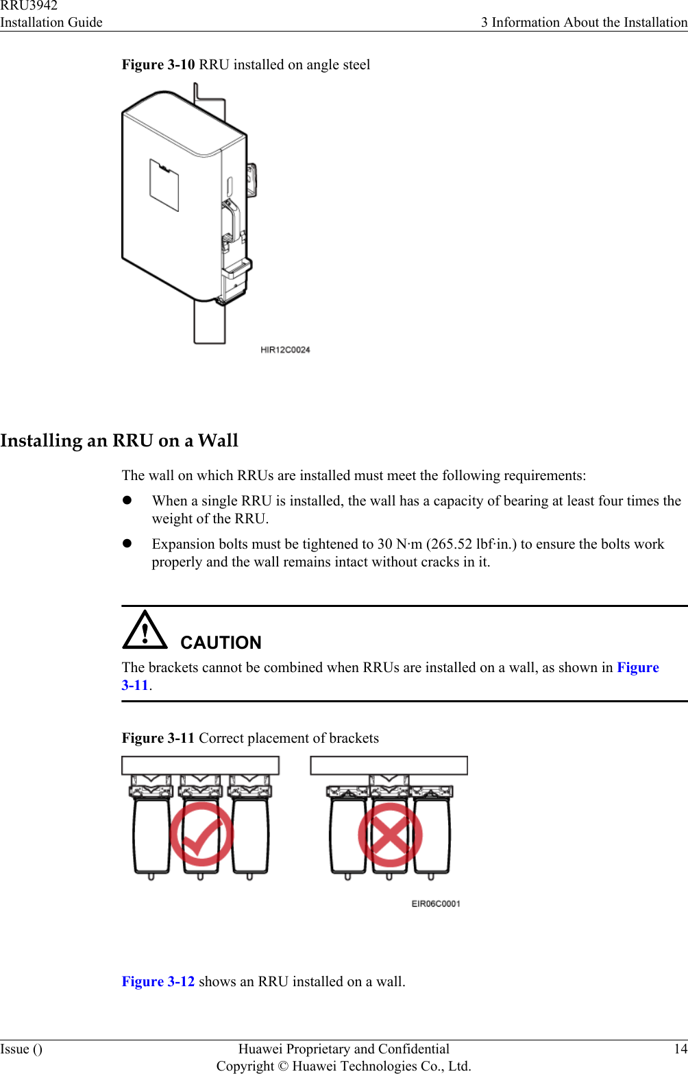 Figure 3-10 RRU installed on angle steel Installing an RRU on a WallThe wall on which RRUs are installed must meet the following requirements:lWhen a single RRU is installed, the wall has a capacity of bearing at least four times theweight of the RRU.lExpansion bolts must be tightened to 30 N·m (265.52 lbf·in.) to ensure the bolts workproperly and the wall remains intact without cracks in it.CAUTIONThe brackets cannot be combined when RRUs are installed on a wall, as shown in Figure3-11.Figure 3-11 Correct placement of brackets Figure 3-12 shows an RRU installed on a wall.RRU3942Installation Guide 3 Information About the InstallationIssue () Huawei Proprietary and ConfidentialCopyright © Huawei Technologies Co., Ltd.14