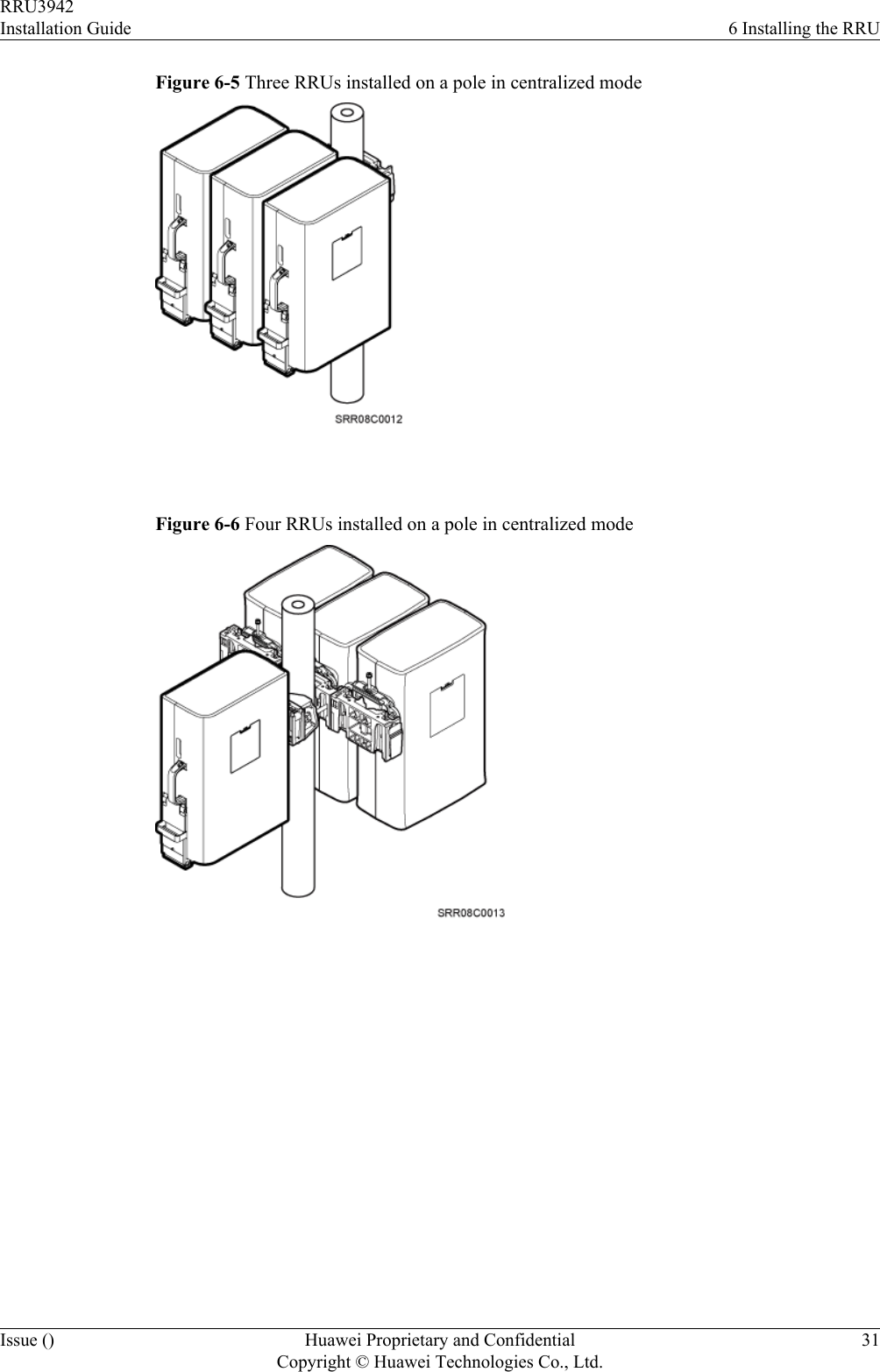 Figure 6-5 Three RRUs installed on a pole in centralized mode Figure 6-6 Four RRUs installed on a pole in centralized mode RRU3942Installation Guide 6 Installing the RRUIssue () Huawei Proprietary and ConfidentialCopyright © Huawei Technologies Co., Ltd.31