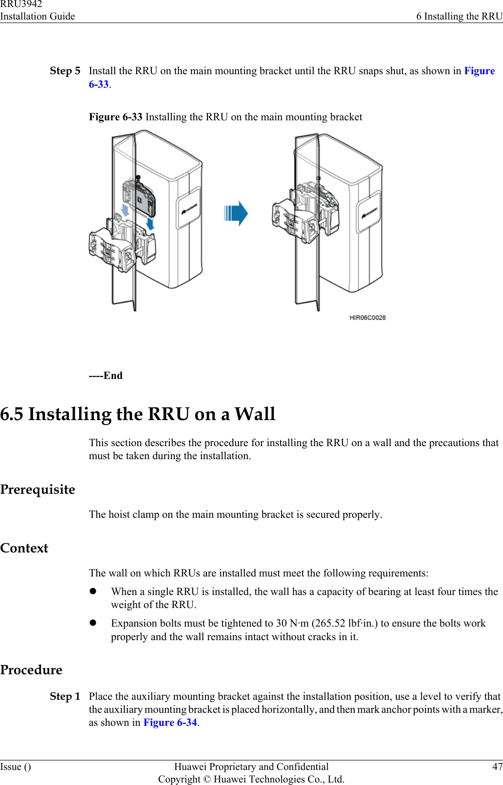  Step 5 Install the RRU on the main mounting bracket until the RRU snaps shut, as shown in Figure6-33.Figure 6-33 Installing the RRU on the main mounting bracket ----End6.5 Installing the RRU on a WallThis section describes the procedure for installing the RRU on a wall and the precautions thatmust be taken during the installation.PrerequisiteThe hoist clamp on the main mounting bracket is secured properly.ContextThe wall on which RRUs are installed must meet the following requirements:lWhen a single RRU is installed, the wall has a capacity of bearing at least four times theweight of the RRU.lExpansion bolts must be tightened to 30 N·m (265.52 lbf·in.) to ensure the bolts workproperly and the wall remains intact without cracks in it.ProcedureStep 1 Place the auxiliary mounting bracket against the installation position, use a level to verify thatthe auxiliary mounting bracket is placed horizontally, and then mark anchor points with a marker,as shown in Figure 6-34.RRU3942Installation Guide 6 Installing the RRUIssue () Huawei Proprietary and ConfidentialCopyright © Huawei Technologies Co., Ltd.47
