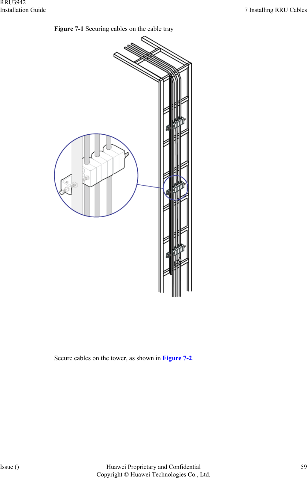 Figure 7-1 Securing cables on the cable tray Secure cables on the tower, as shown in Figure 7-2.RRU3942Installation Guide 7 Installing RRU CablesIssue () Huawei Proprietary and ConfidentialCopyright © Huawei Technologies Co., Ltd.59