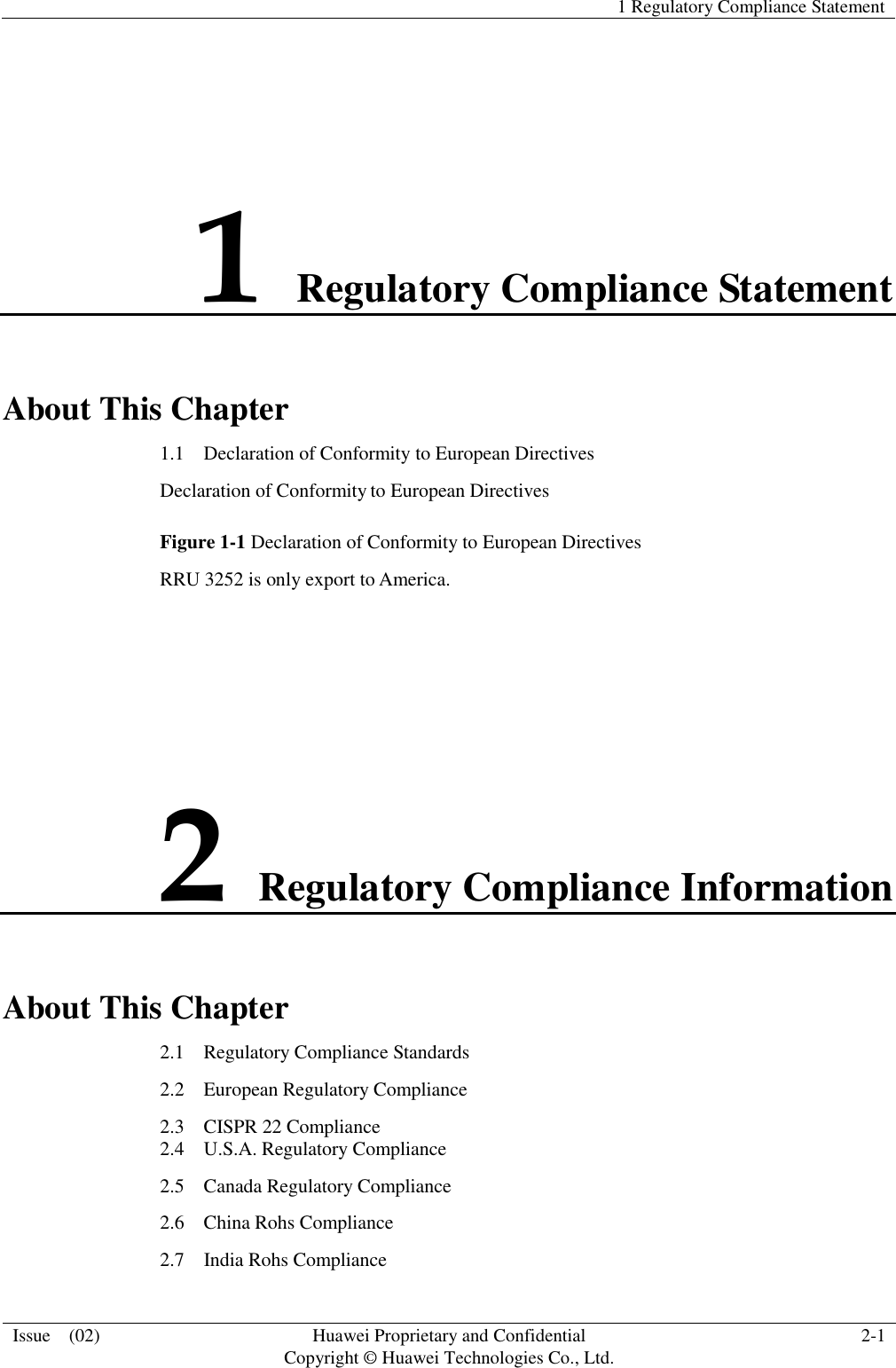   1 Regulatory Compliance Statement  Issue    (02) Huawei Proprietary and Confidential                                     Copyright © Huawei Technologies Co., Ltd. 2-1  1 Regulatory Compliance Statement About This Chapter 1.1    Declaration of Conformity to European Directives Declaration of Conformity to European Directives Figure 1-1 Declaration of Conformity to European Directives   RRU 3252 is only export to America.  2 Regulatory Compliance Information About This Chapter 2.1    Regulatory Compliance Standards 2.2    European Regulatory Compliance 2.3  CISPR 22 Compliance                                                   2.4  U.S.A. Regulatory Compliance 2.5  Canada Regulatory Compliance 2.6  China Rohs Compliance 2.7  India Rohs Compliance 