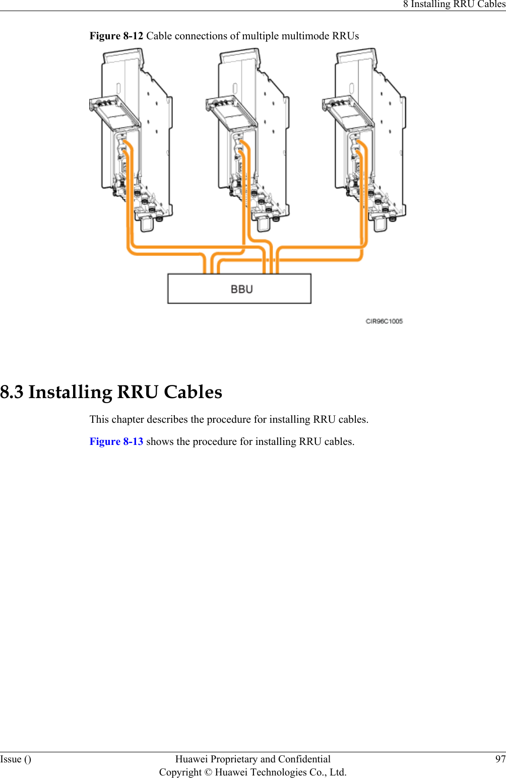 Figure 8-12 Cable connections of multiple multimode RRUs 8.3 Installing RRU CablesThis chapter describes the procedure for installing RRU cables.Figure 8-13 shows the procedure for installing RRU cables.8 Installing RRU CablesIssue () Huawei Proprietary and ConfidentialCopyright © Huawei Technologies Co., Ltd.97