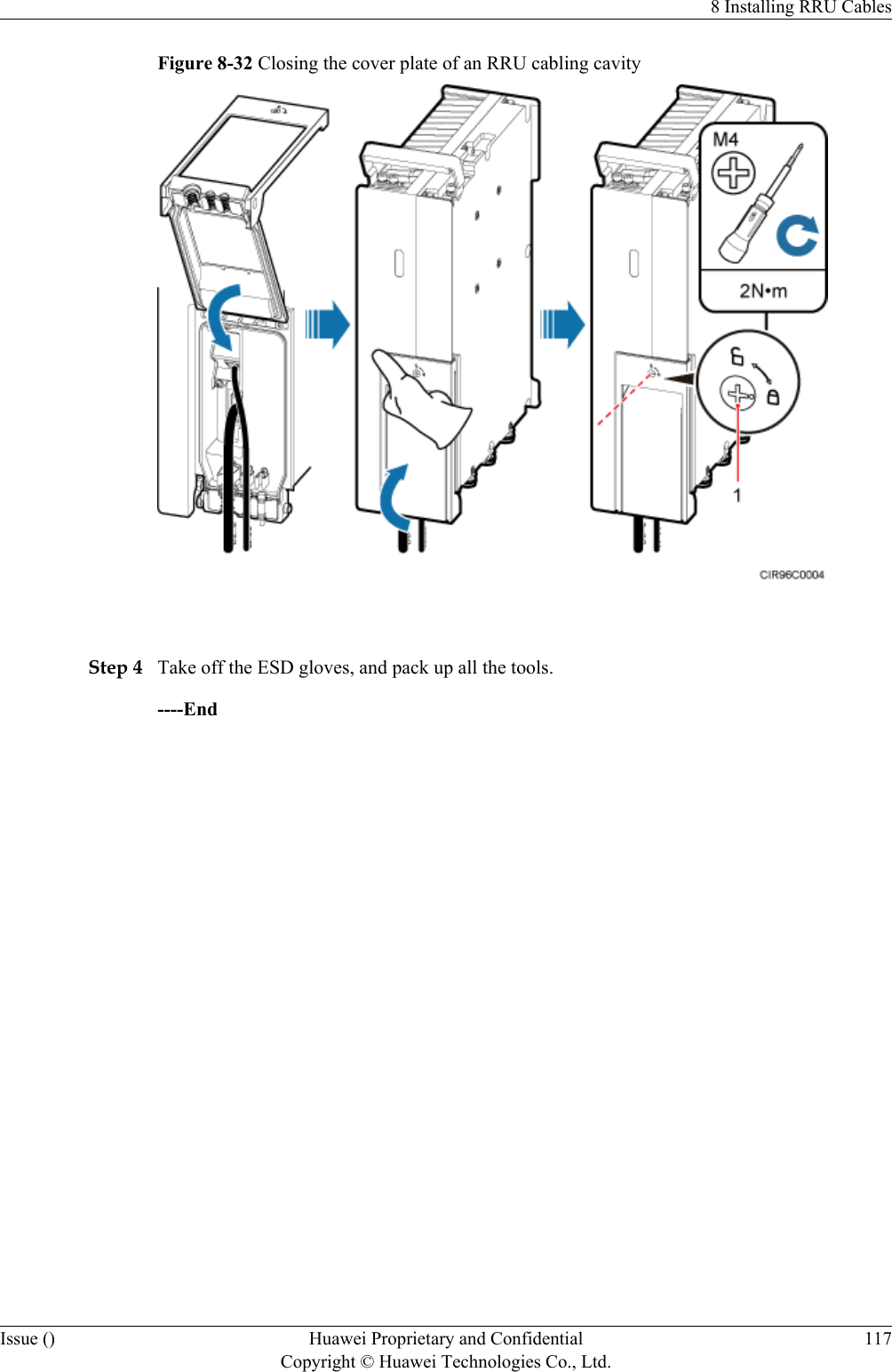 Figure 8-32 Closing the cover plate of an RRU cabling cavity Step 4 Take off the ESD gloves, and pack up all the tools.----End8 Installing RRU CablesIssue () Huawei Proprietary and ConfidentialCopyright © Huawei Technologies Co., Ltd.117