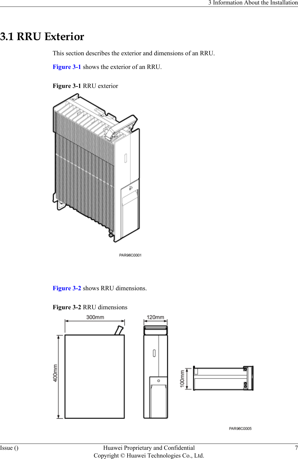 3.1 RRU ExteriorThis section describes the exterior and dimensions of an RRU.Figure 3-1 shows the exterior of an RRU.Figure 3-1 RRU exterior Figure 3-2 shows RRU dimensions.Figure 3-2 RRU dimensions3 Information About the InstallationIssue () Huawei Proprietary and ConfidentialCopyright © Huawei Technologies Co., Ltd.7