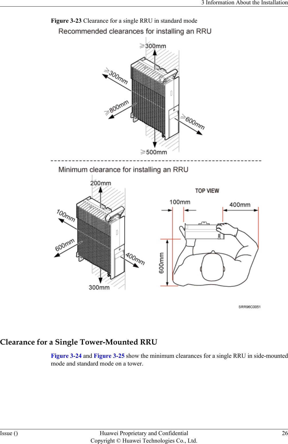 Figure 3-23 Clearance for a single RRU in standard mode Clearance for a Single Tower-Mounted RRUFigure 3-24 and Figure 3-25 show the minimum clearances for a single RRU in side-mountedmode and standard mode on a tower.3 Information About the InstallationIssue () Huawei Proprietary and ConfidentialCopyright © Huawei Technologies Co., Ltd.26