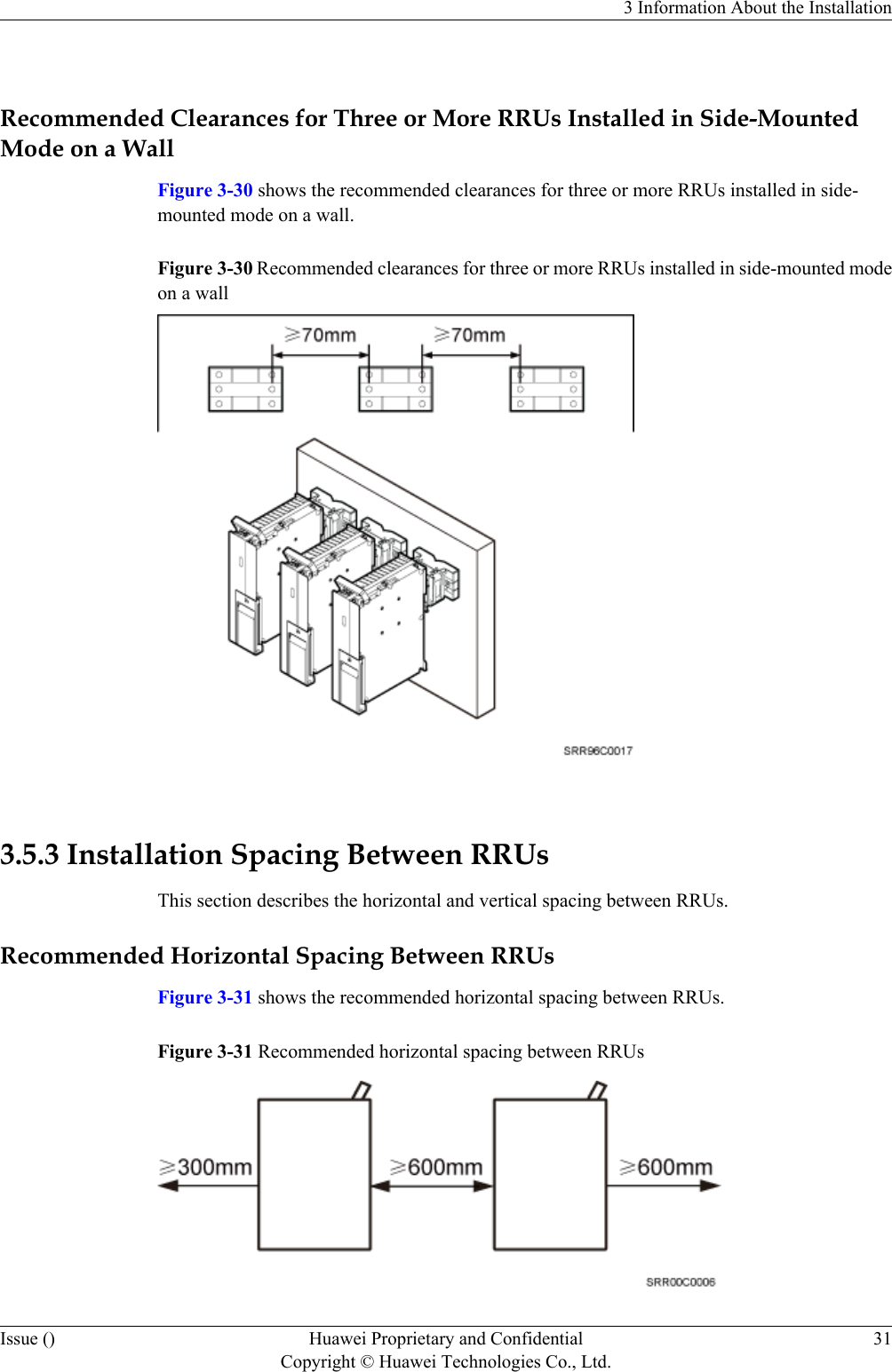  Recommended Clearances for Three or More RRUs Installed in Side-MountedMode on a WallFigure 3-30 shows the recommended clearances for three or more RRUs installed in side-mounted mode on a wall.Figure 3-30 Recommended clearances for three or more RRUs installed in side-mounted modeon a wall 3.5.3 Installation Spacing Between RRUsThis section describes the horizontal and vertical spacing between RRUs.Recommended Horizontal Spacing Between RRUsFigure 3-31 shows the recommended horizontal spacing between RRUs.Figure 3-31 Recommended horizontal spacing between RRUs3 Information About the InstallationIssue () Huawei Proprietary and ConfidentialCopyright © Huawei Technologies Co., Ltd.31