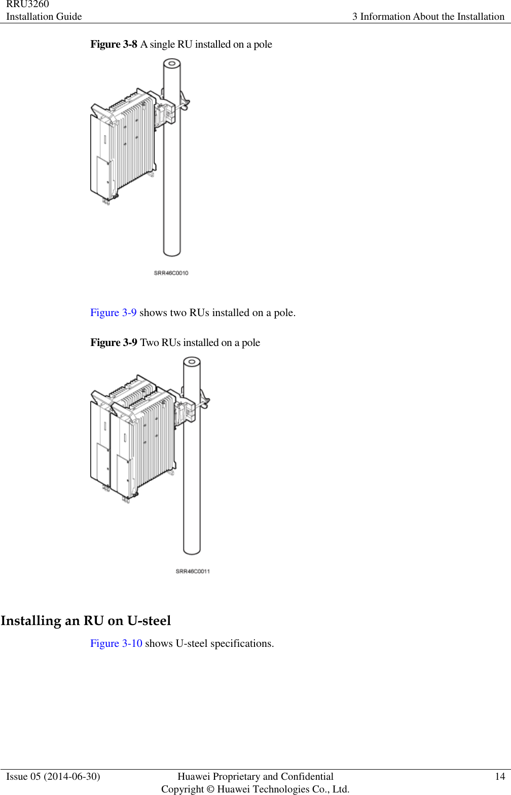 RRU3260 Installation Guide 3 Information About the Installation  Issue 05 (2014-06-30) Huawei Proprietary and Confidential                                     Copyright © Huawei Technologies Co., Ltd. 14  Figure 3-8 A single RU installed on a pole   Figure 3-9 shows two RUs installed on a pole. Figure 3-9 Two RUs installed on a pole   Installing an RU on U-steel Figure 3-10 shows U-steel specifications. 
