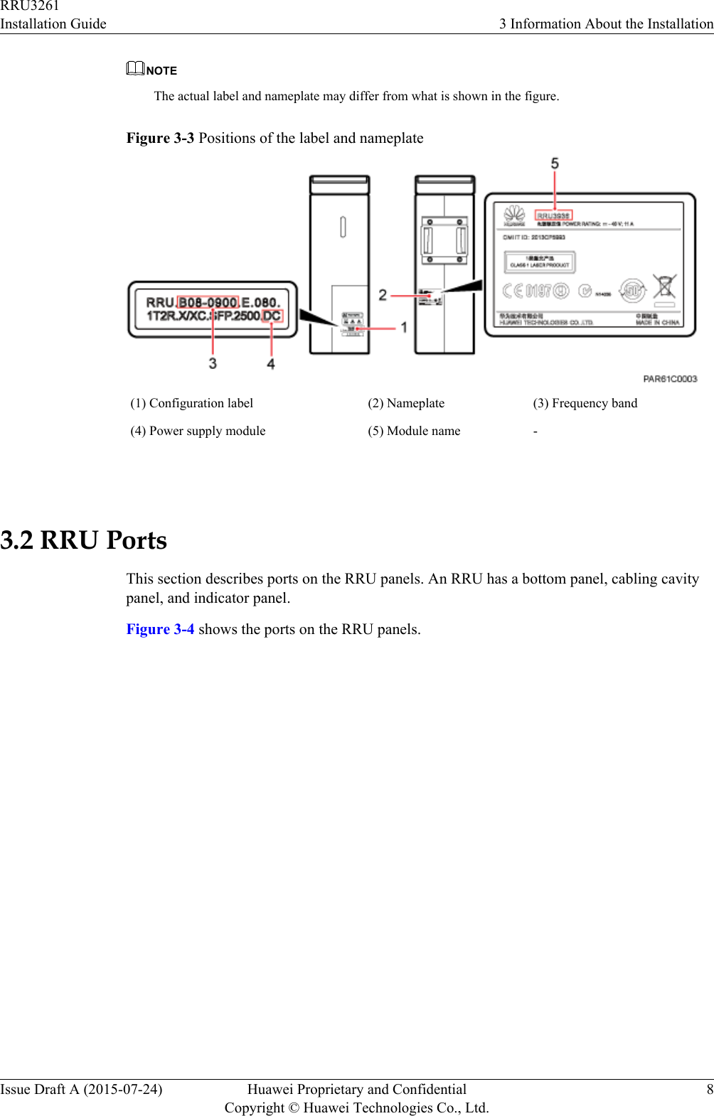 NOTEThe actual label and nameplate may differ from what is shown in the figure.Figure 3-3 Positions of the label and nameplate(1) Configuration label (2) Nameplate (3) Frequency band(4) Power supply module (5) Module name - 3.2 RRU PortsThis section describes ports on the RRU panels. An RRU has a bottom panel, cabling cavitypanel, and indicator panel.Figure 3-4 shows the ports on the RRU panels.RRU3261Installation Guide 3 Information About the InstallationIssue Draft A (2015-07-24) Huawei Proprietary and ConfidentialCopyright © Huawei Technologies Co., Ltd.8