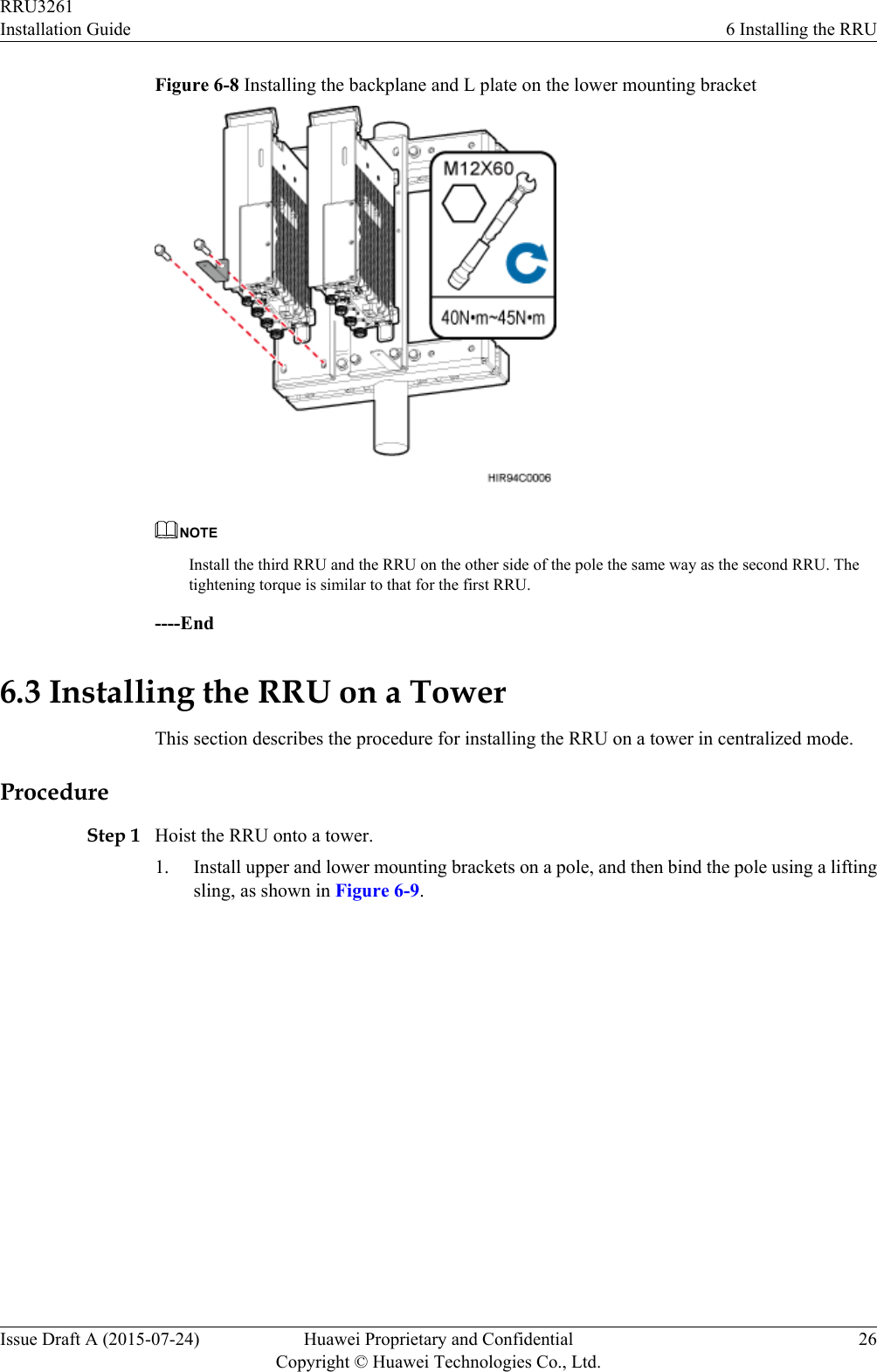 Figure 6-8 Installing the backplane and L plate on the lower mounting bracketNOTEInstall the third RRU and the RRU on the other side of the pole the same way as the second RRU. Thetightening torque is similar to that for the first RRU.----End6.3 Installing the RRU on a TowerThis section describes the procedure for installing the RRU on a tower in centralized mode.ProcedureStep 1 Hoist the RRU onto a tower.1. Install upper and lower mounting brackets on a pole, and then bind the pole using a liftingsling, as shown in Figure 6-9.RRU3261Installation Guide 6 Installing the RRUIssue Draft A (2015-07-24) Huawei Proprietary and ConfidentialCopyright © Huawei Technologies Co., Ltd.26