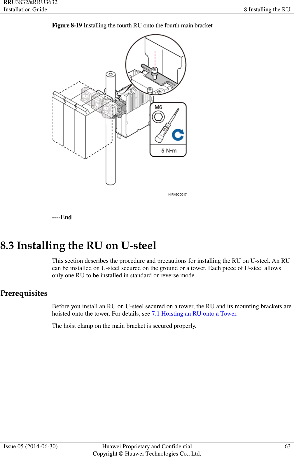 RRU3832&amp;RRU3632 Installation Guide 8 Installing the RU  Issue 05 (2014-06-30) Huawei Proprietary and Confidential                                     Copyright © Huawei Technologies Co., Ltd. 63  Figure 8-19 Installing the fourth RU onto the fourth main bracket   ----End 8.3 Installing the RU on U-steel This section describes the procedure and precautions for installing the RU on U-steel. An RU can be installed on U-steel secured on the ground or a tower. Each piece of U-steel allows only one RU to be installed in standard or reverse mode. Prerequisites Before you install an RU on U-steel secured on a tower, the RU and its mounting brackets are hoisted onto the tower. For details, see 7.1 Hoisting an RU onto a Tower. The hoist clamp on the main bracket is secured properly.  