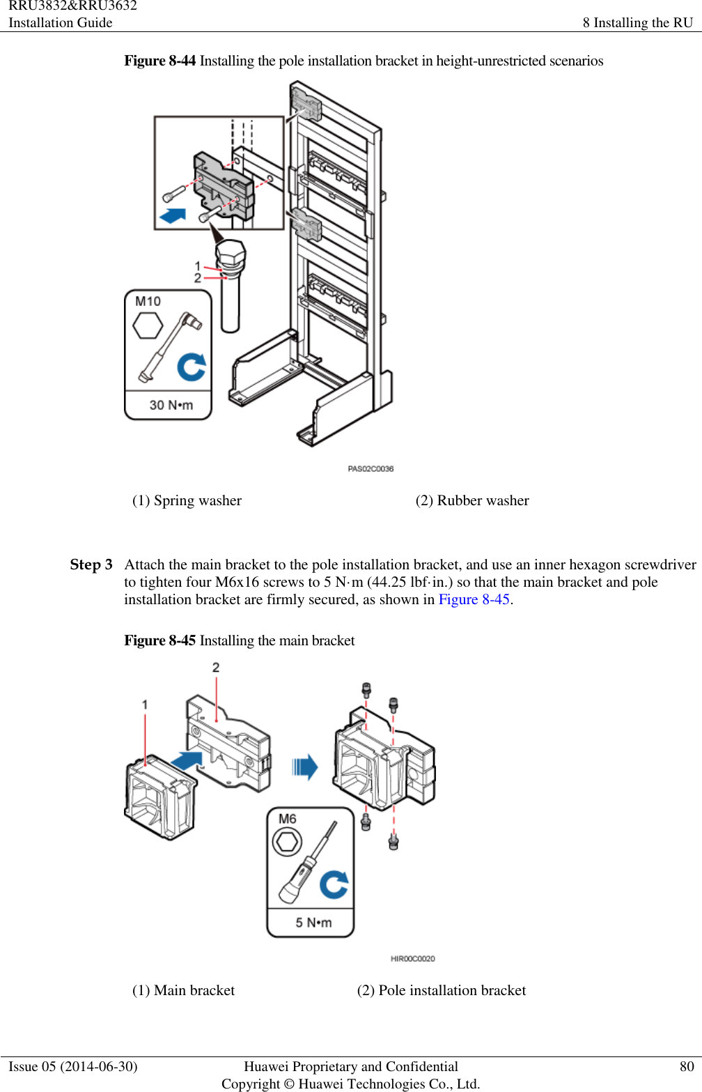 RRU3832&amp;RRU3632 Installation Guide 8 Installing the RU  Issue 05 (2014-06-30) Huawei Proprietary and Confidential                                     Copyright © Huawei Technologies Co., Ltd. 80  Figure 8-44 Installing the pole installation bracket in height-unrestricted scenarios  (1) Spring washer (2) Rubber washer  Step 3 Attach the main bracket to the pole installation bracket, and use an inner hexagon screwdriver to tighten four M6x16 screws to 5 N·m (44.25 lbf·in.) so that the main bracket and pole installation bracket are firmly secured, as shown in Figure 8-45. Figure 8-45 Installing the main bracket  (1) Main bracket (2) Pole installation bracket 