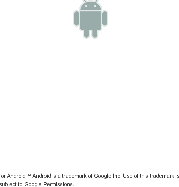   for Android™ Android is a trademark of Google Inc. Use of this trademark is subject to Google Permissions. 