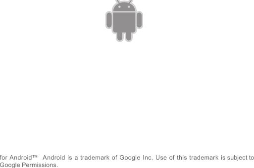 for Android™   Android  is  a  trademark  of Google  Inc.  Use  of this trademark is subject to Google Permissions.