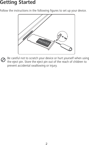 Getting StartedFollow the instructions in the following gures to set up your device.NJDSP4%Be careful not to scratch your device or hurt yourself when usingthe eject pin. Store the eject pin out of the reach of children toprevent accidental swallowing or injury.2
