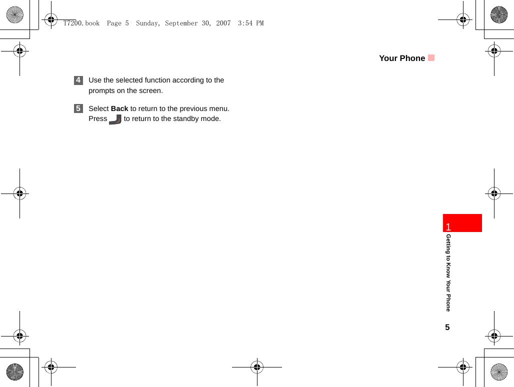 Your Phone51Getting to Know Your Phone 4Use the selected function according to the prompts on the screen. 5Select Back to return to the previous menu. Press   to return to the standby mode.T7200.book  Page 5  Sunday, September 30, 2007  3:54 PM