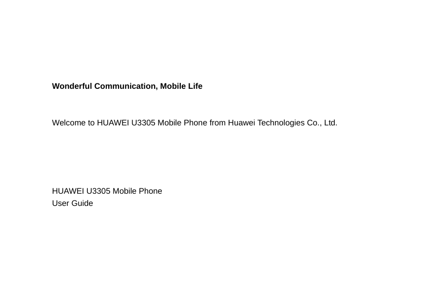 Wonderful Communication, Mobile LifeWelcome to HUAWEI U3305 Mobile Phone from Huawei Technologies Co., Ltd.                                                                                                                                    HUAWEI U3305 Mobile PhoneUser Guide                                                                                                                                                                     