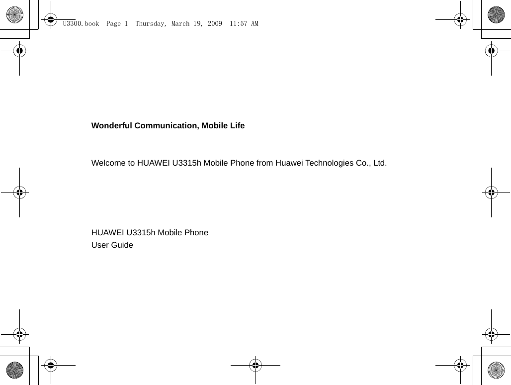 Wonderful Communication, Mobile LifeWelcome to HUAWEI U3315h Mobile Phone from Huawei Technologies Co., Ltd.                                                                                                                                    HUAWEI U3315h Mobile PhoneUser Guide                                                                                                                                                                     U3300.book  Page 1  Thursday, March 19, 2009  11:57 AM