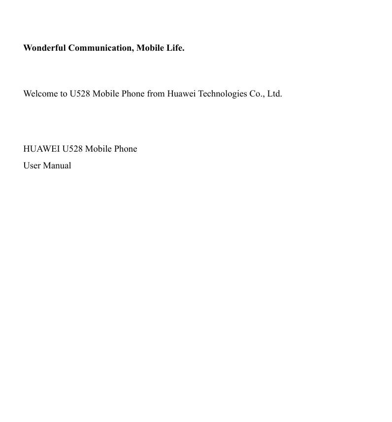   Wonderful Communication, Mobile Life.   Welcome to U528 Mobile Phone from Huawei Technologies Co., Ltd.    HUAWEI U528 Mobile Phone User Manual  