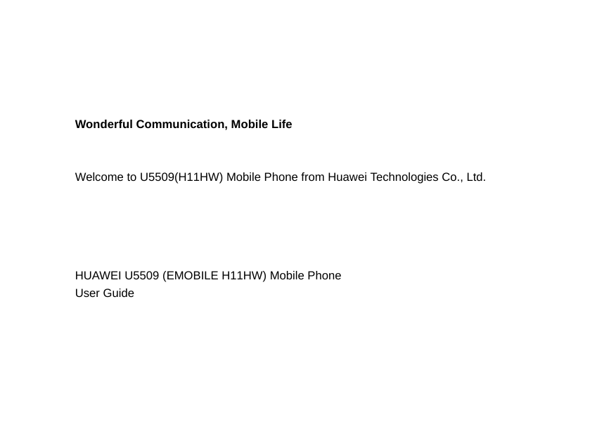 Wonderful Communication, Mobile LifeWelcome to U5509(H11HW) Mobile Phone from Huawei Technologies Co., Ltd.                                                                                                                                    HUAWEI U5509 (EMOBILE H11HW) Mobile PhoneUser Guide                                                                                                                                                                     