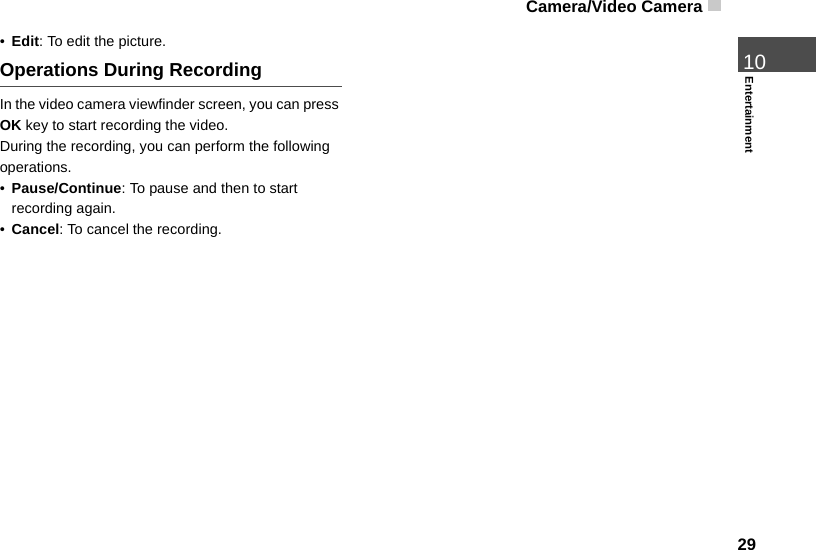 Camera/Video Camera 2910Entertainment•Edit: To edit the picture. Operations During RecordingIn the video camera viewfinder screen, you can press OK key to start recording the video.During the recording, you can perform the following operations.•Pause/Continue: To pause and then to start recording again.•Cancel: To cancel the recording. 