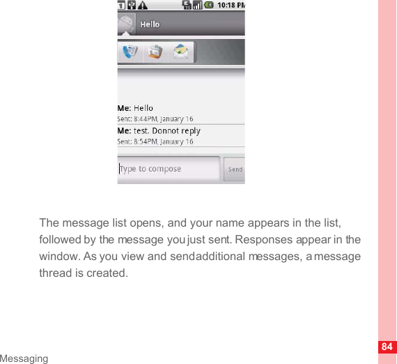 84MessagingThe message list opens, and your name appears in the list, followed by the message you just sent. Responses appear in the window. As you view and send additional messages, a message thread is created. 