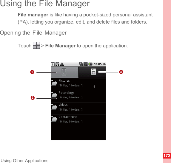 172Using Other ApplicationsUsing the File ManagerFile manager is like having a pocket-sized personal assistant (PA), letting you organize, edit, and delete files and folders.Opening the  F ile ManagerTouch  &gt; File Manager to open the application.1123