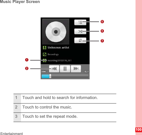 100EntertainmentMusic Player Screen1 Touch and hold to search for information.2 Touch to control the music.3 Touch to set the repeat mode.12543