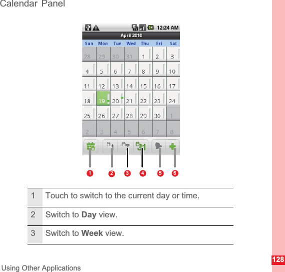 128Using Other ApplicationsCalendar Panel1 Touch to switch to the current day or time.2 Switch to Day view.3 Switch to Week view.123456