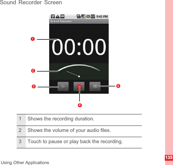 135Using Other ApplicationsSound Recorder Screen1 Shows the recording duration.2 Shows the volume of your audio files.3 Touch to pause or play back the recording.112354